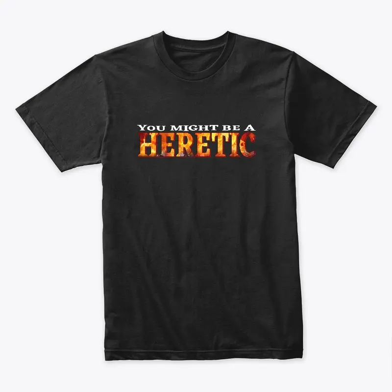 You Might Be a Heretic Tee